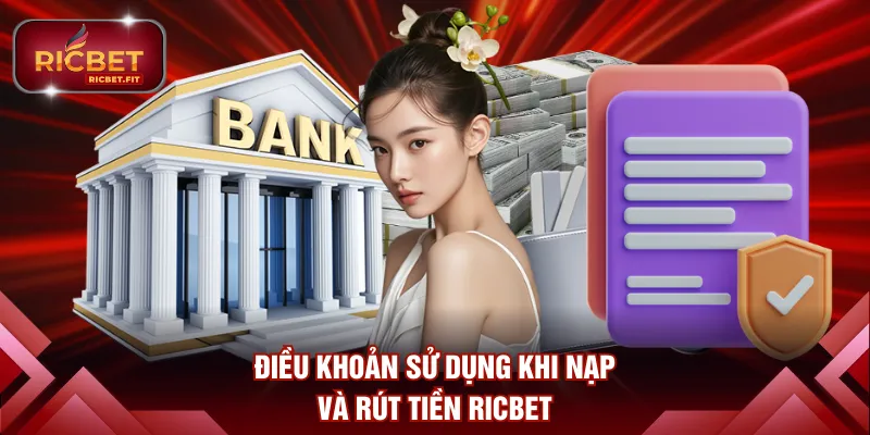 Điều khoản sử dụng khi nạp và rút tiền RICBET