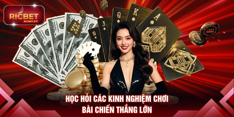 Học hỏi các kinh nghiệm chơi bài chiến thắng lớn