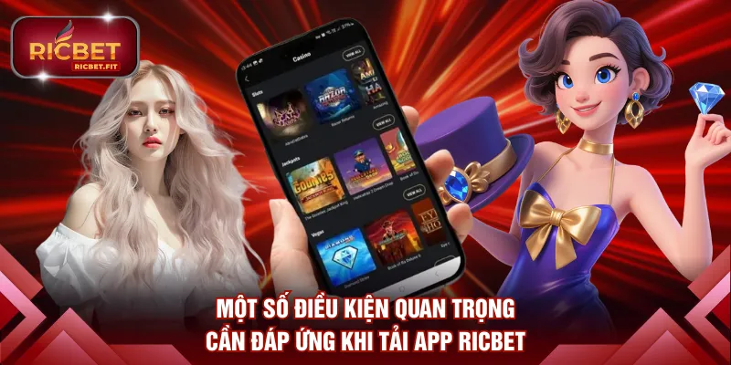 Một số điều kiện quan trọng cần đáp ứng khi tải app RICBET